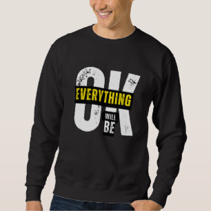 Everything Will Be Ok - Inspirational Quote Sweatshirt