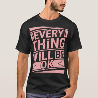 Everything Will Be Ok Motivational Saying T-Shirt