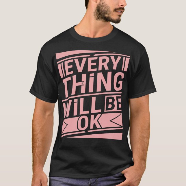 Everything Will Be Ok Motivational Saying T-Shirt (Front)