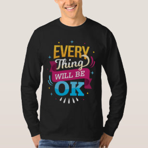 Everything Will Be Ok   positive vibe T-Shirt