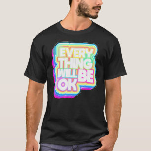 Everything Will Be Ok T-Shirt