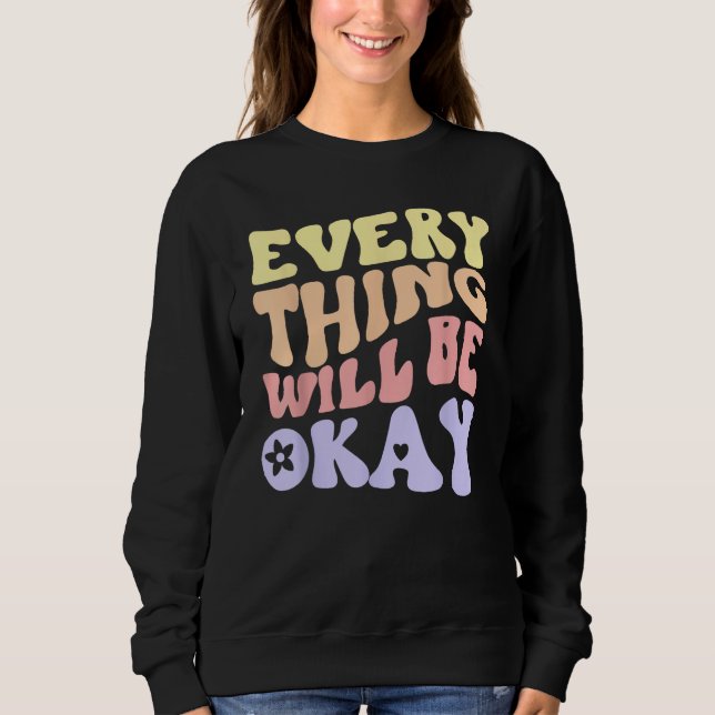 Everything Will Be Okay Positive Message Quote Aes Sweatshirt (Front)