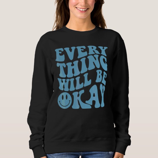 Everything Will Be Okay Positive Quote Flower Face Sweatshirt (Front)