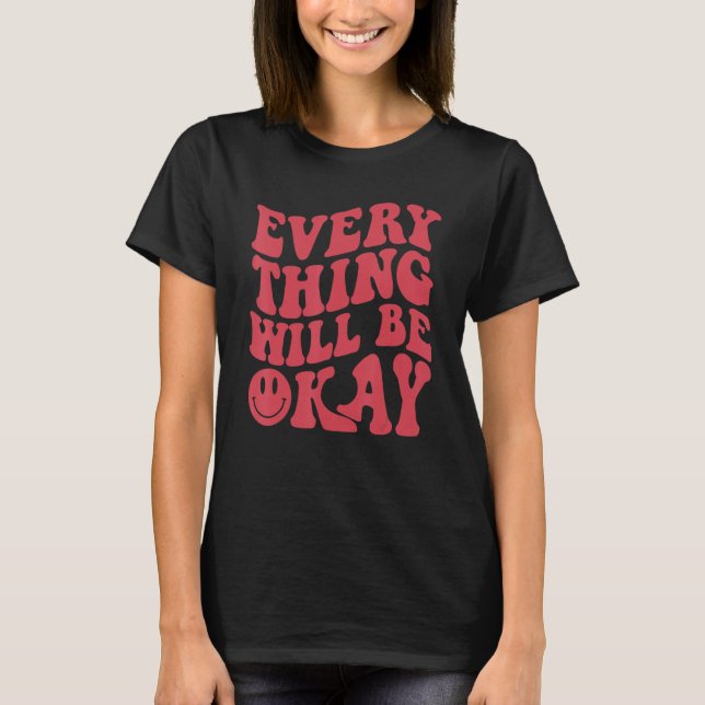 Everything Will Be Okay Positive Quote Flower Face T-Shirt (Front)