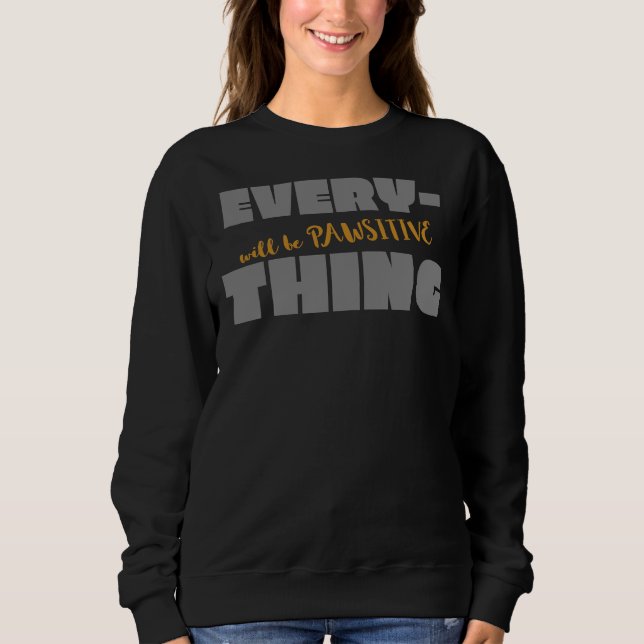 Everything Will Be Pawsitive Sweatshirt (Front)