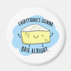 Everything Will Brie Alright Funny Cheese Pun Magnet