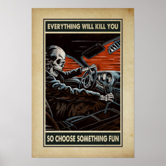 everything will kill you so choose something fun poster