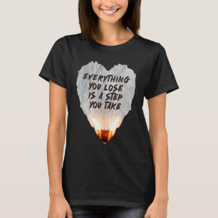 Everything You Lose Is A Step You Take Burning Hea T-Shirt