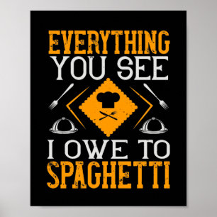 Everything You See I Owe To Spaghetti Poster