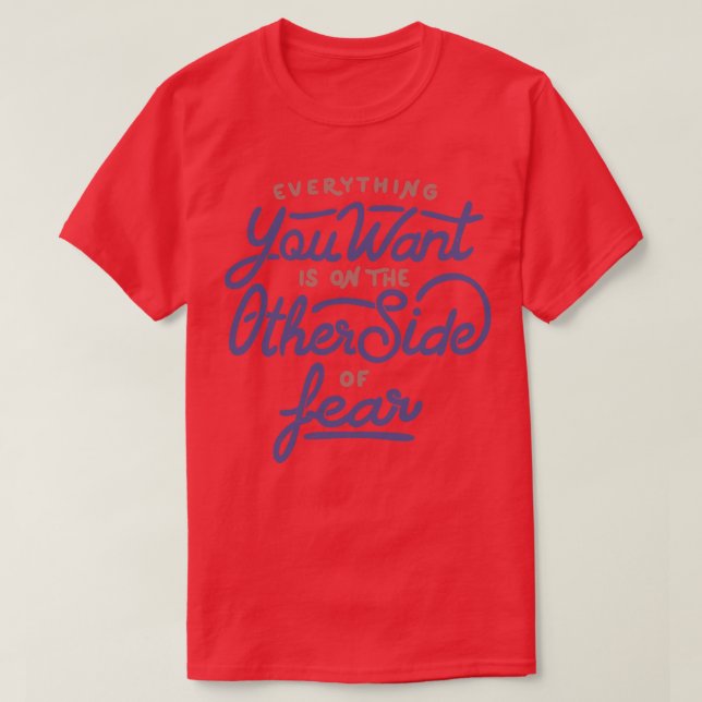 Everything you want is on the other side of fear b T-Shirt (Design Front)