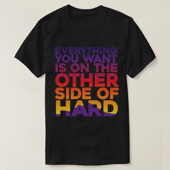 EVERYTHING YOU WANT IS ON THE OTHER SIDE OF HARD.  T-Shirt (Design Front)