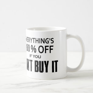 Everything's 100% Off If You Don't Buy It Coffee Mug