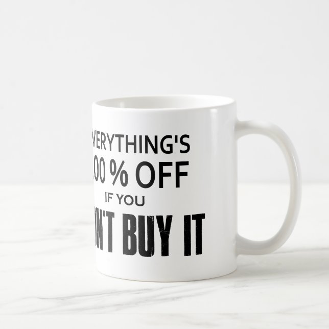 Everything's 100% Off If You Don't Buy It Coffee Mug (Right)