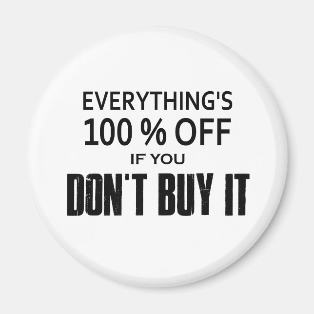 Everything's 100% Off If You Don't Buy It Magnet (Front)