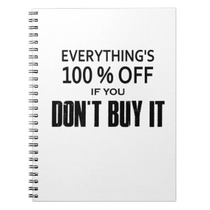 Everything's 100% Off If You Don't Buy It Notebook