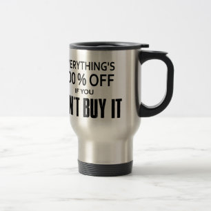 Everything's 100% Off If You Don't Buy It Travel Mug