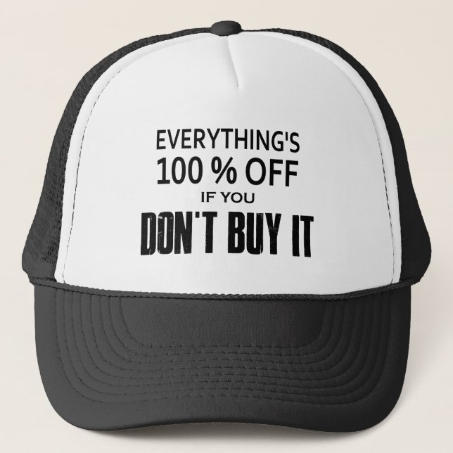 Everything's 100% Off If You Don't Buy It Trucker Hat (Front)