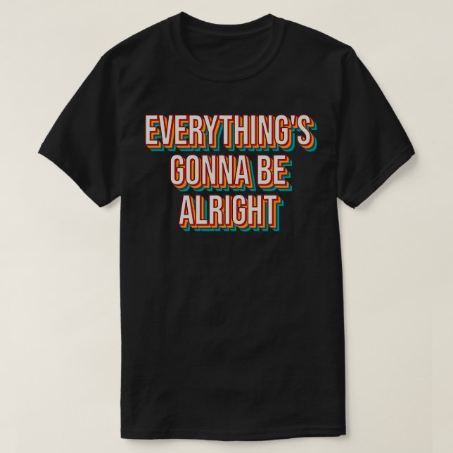Everythings Gonna Be Alright 5 T-Shirt (Design Front)