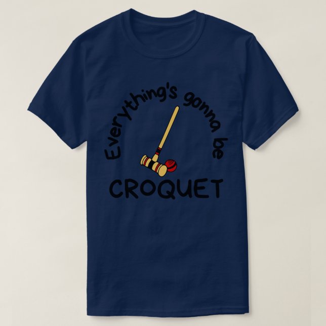 Everythings Gonna Be Croquet T-Shirt (Design Front)