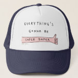 everything's gonna be super duper - trucker hat<br><div class="desc">Everything is truly going to be super duper,  especially when you're wearing this hat.</div>