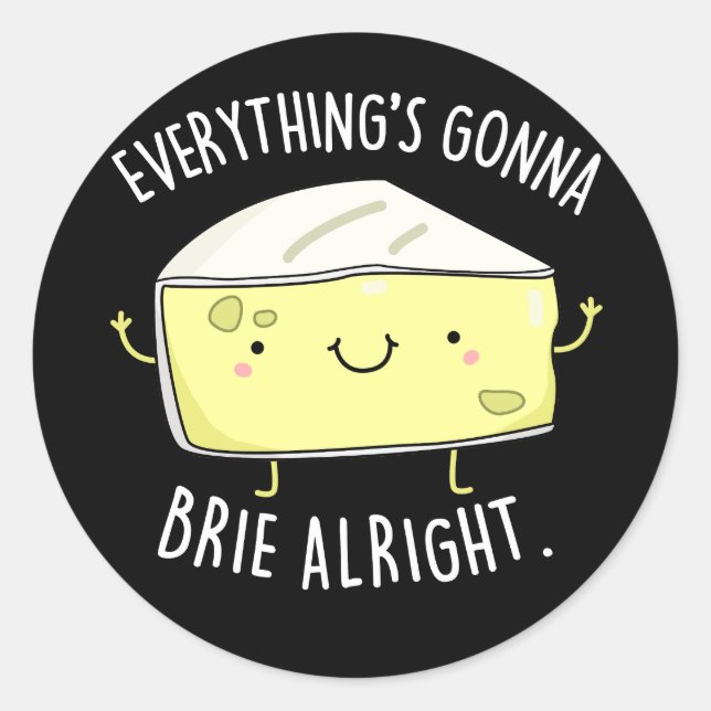 Everything's Gonna Brie Alright Cheese Pun Dark BG Classic Round Sticker (Front)