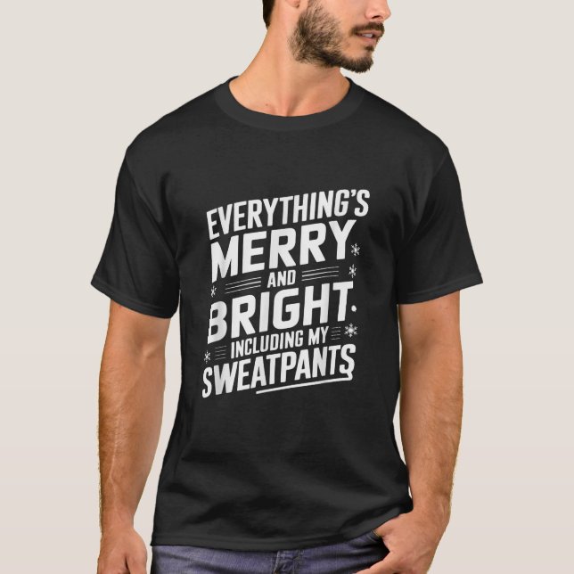 Everythings Merry and Bright Including My Sweatpan T-Shirt (Front)