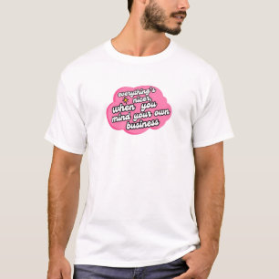 Everything's Nicer When You Mind Your Business T-Shirt