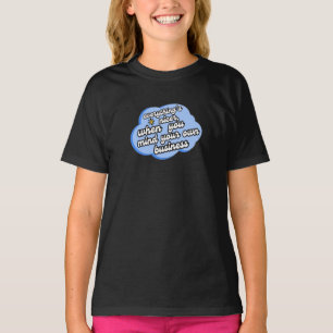 Everything's Nicer When You Mind Your Business T-Shirt