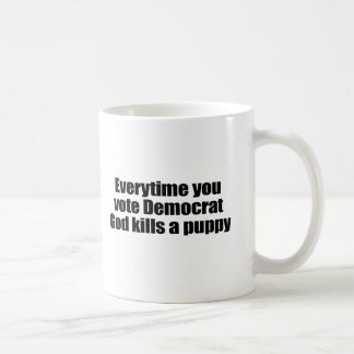 Everytime you vote Democrat, God kills a puppy Coffee Mug