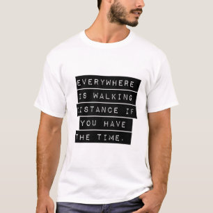 Everywhere Is Walking Distance T-Shirt