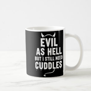 Evil As Hell But I Still Need Cuddles Funny Saying Coffee Mug