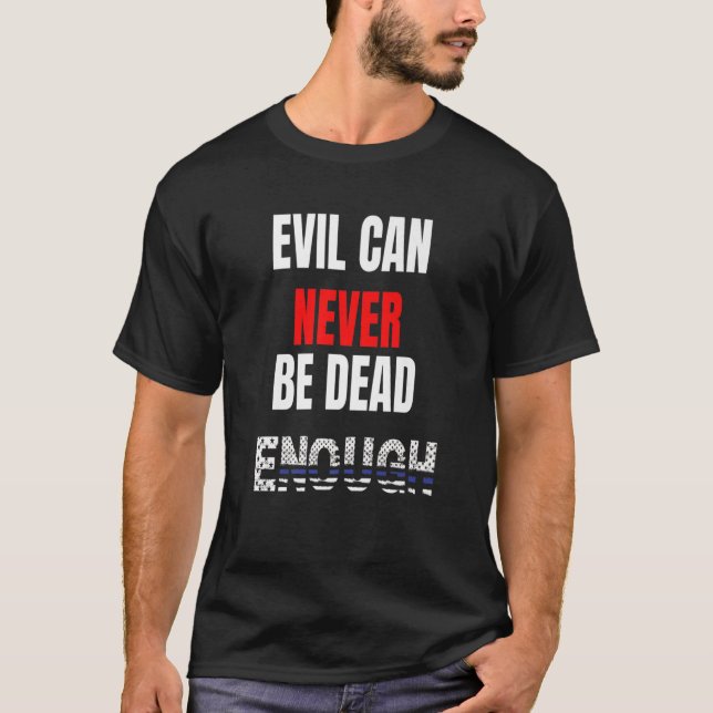 Evil can never be dead enough  Back the blue blue T-Shirt (Front)