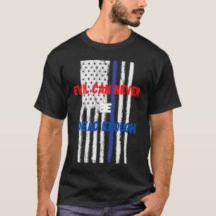 Evil can never be dead enough  Back the blue blue  T-Shirt