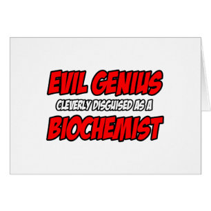 Evil Genius...Biochemist