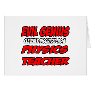 Evil Genius...Physics Teacher
