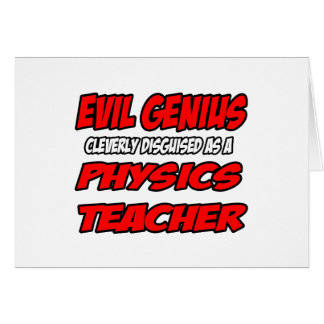 Evil Genius...Physics Teacher