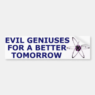 Evil Geniuses for a Better Tomorrow Bumper Sticker