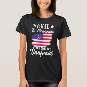 Evil Is Powerless If The Good Are Unafraid - Ameri T-Shirt