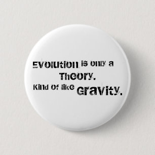 Evolution is only a theory. 6 cm round badge