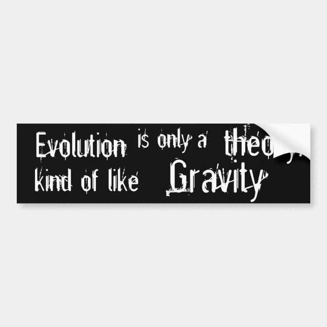 Evolution is only a theory  Kind of like Gravity. Bumper Sticker (Front)