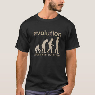 Evolution made a man out of me T-shirt