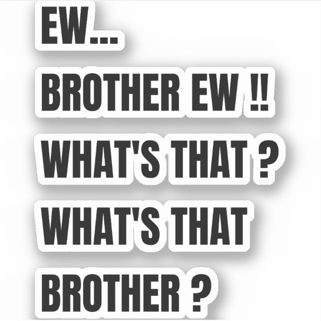 Ew Brother ew whats that ? Funny meme  (Front)