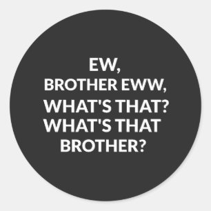 ew brother eww what's that brother classic round sticker