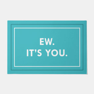 Ew. It’s You. Doormat