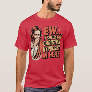 Ew It Smells Like Christian Hypocrisy In Here T-Shirt