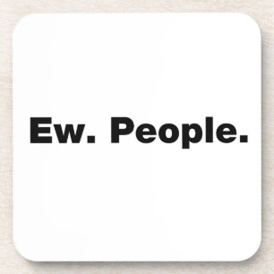 Ew. People. Coaster