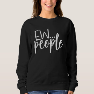 Ew  People Funny Women Men Sweatshirt