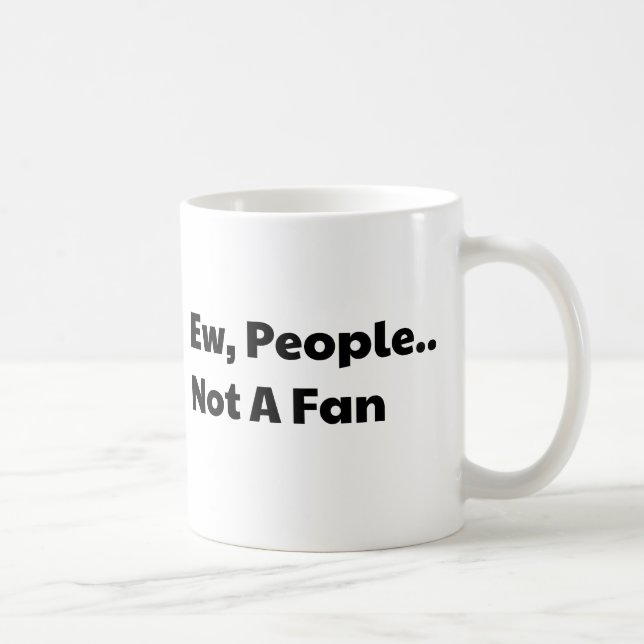 Ew people not a fan coffee mug (Right)