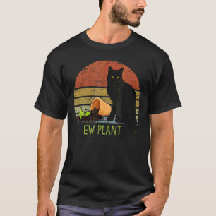 Ew Plant Gardener Succulent Cactus Cat And Plant T-Shirt
