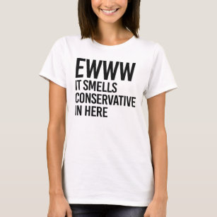Eww it smells conservative in here T-Shirt